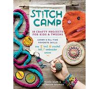 Stitch Camp: 18 Crafty Projects for Kids & Tweens - Learn 6 All-Time Favorite Skills: Sew, Knit, Crochet, Felt, Embroider & Weave