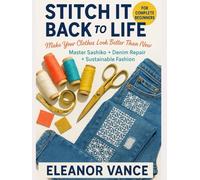 STITCH IT BACK TO LIFE: The Modern Guide to Visible Mending That Makes Your Clothes Look Better Than New