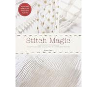 Stitch Magic: A Compendium of Sewing Techniques for Sculpting Fabric Into Exciting New Forms and Fashions