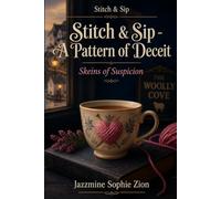 Stitch & Sip - A Pattern of Deceit: Skeins of Suspicion (Stitch & Sip - Knitting, Tea, and Murder in a Cornish Village. A Tangled Yarn Hides a Deadly Secret)