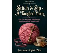 Stitch & Sip - A Tangled Yarn: Knit Three, Purl Two, Murder One. Pasties and Pink Wool Prevail (Stitch & Sip - Knitting, Tea, and Murder in a Cornish Village. A Tangled Yarn Hides a Deadly Secret)