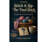 Stitch & Sip - The Final Stitch: Tangled Skeins and Woolly Lies (Stitch & Sip - Knitting, Tea, and Murder in a Cornish Village. A Tangled Yarn Hides a Deadly Secret)