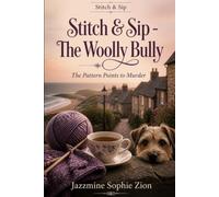 Stitch & Sip - The Woolly Bully: The Pattern Points to Murder (Stitch & Sip - Knitting, Tea, and Murder in a Cornish Village. A Tangled Yarn Hides a Deadly Secret)