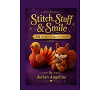 Stitch Stuff & Smile: 36 No-Sew Amigurumi Patterns