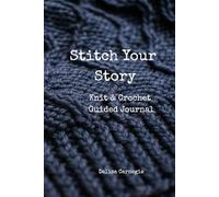 Stitch Your Story Guided Knitting and Crochet Journal: Craft the story of you one stitch at a time