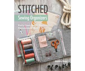 Stitched Sewing Organizers: Pretty Cases, Boxes, Pouches, Pincushions & More