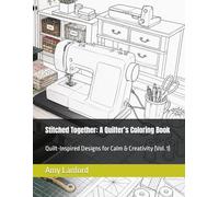 Stitched Together: A Quilter’s Coloring Book: Quilt-Inspired Designs for Calm & Creativity (Vol. 1) (Stitched Together: Real Life Coloring Books)