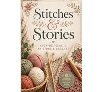 Stitches & Stories: A Complete Guide to Knitting & Crochet
