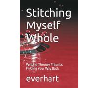 Stitching Myself Whole: Writing Through Trauma, Finding Your Way Back