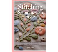 Stitching Scandinavian Style: A Comprehensive Guide to Embroidery and Design for Beginners and Beyond