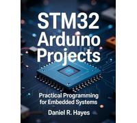 STM32 Arduino Projects: Practical Programming for Embedded Systems (Microcontrollers and Embedded Systems Mastery)