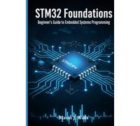 STM32 Foundations: Beginner’s Guide to Embedded Systems Programming. (The STM32 Embedded Mastery Series)