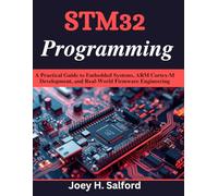 STM32 Programming: A Practical Guide to Embedded Systems, ARM Cortex-M Development, and Real-World Firmware Engineering (Practical Tech Companion)