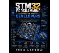 STM32 Programming for Developers: From Fundamentals to Advanced Embedded Systems with ARM Cortex-M, C Programming, Timers, ADC, DMA, RTOS, ... Today, Professional Tomorrow in Tech)