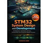 STM32 System Design and Development: Architecture, Toolchains, Drivers, Connectivity, and Production-Ready Firmware