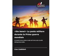 'Sto bene!' La posta militare durante la Prima guerra mondiale: Un'analisi di alcune lettere inviate dal fronte sotto il profilo dell'esperienza bellica