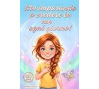 Sto Imparando a Credere in Me… Ogni Giorno: Storie Motivazionali e Attività per Ragazze 8-12 anni su Autostima, Amicizia e Crescita Personale - con Diario Segreto Interattivo