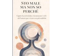 Sto male ma non so perché: Capire la ciclotimia e riconoscere i cicli dell’umore per vivere con più stabilità