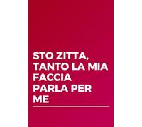 STO ZITTA LA MIA FACCIA PARLA PER ME (IDEE REGALO LOW COST PER COLLEGHI E AMICI)