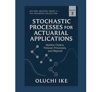 Stochastic Processes for Actuarial Applications: Markov Chains, Poisson Processes, and Beyond: 3 (Actuary Mastery Series II - The Advanced Collection)