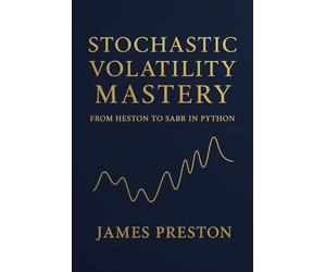 Stochastic Volatility Mastery: From Heston to SABR in Python: Calibrate, Simulate, and Price Options with Heston, SABR, and Bates Models Using Production-Ready Python