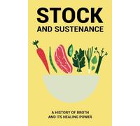 Stock and Sustenance: A history of broth and it’s healing power