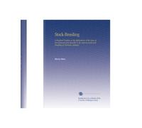Stock-Breeding: A Practical Treatise on the Applications of the Laws of Development and Heredity to the Improvement and Breeding of Domestic Animals.