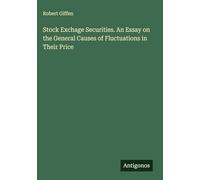 Stock Exchage Securities. An Essay on the General Causes of Fluctuations in Their Price
