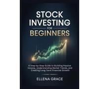 Stock Investing for Beginners: A Step-by-Step Guide to Building Passive Income, Understanding Market Trends, and Creating Long-Term Financial Growth