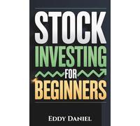 Stock Investing for Beginners: How to Start Small, Invest Smart, and Build Lasting Wealth in the Stock Market