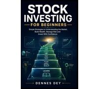 STOCK INVESTING FOR BEGINNERS: Simple Strategies to Understanding the Market, Build Wealth, Manage Risk and Invest With Confidence