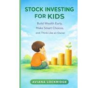 STOCK INVESTING FOR KIDS: Build Wealth Early, Make Smart Choices, and Think Like an Owner