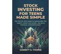 Stock Investing for Teens Made Simple: The Step-by-Step Guide to Navigating the Market, Grow Your Money, and Build Financial Confidence Early