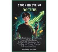 STOCK INVESTING FOR TEENS: Simple Strategies to Grow Money, Master Market Basics, Build Wealth Habits, and Start Your Journey Toward Financial Independence Early