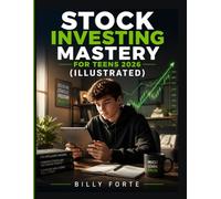 STOCK INVESTING MASTERY FOR TEENS 2026 (ILLUSTRATED): A Complete Guide to Building Real Wealth, Smart Habits, and Financial Freedom Before Your Friends Even Start Thinking About Money