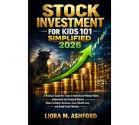 Stock Investment for kids 101 simplified 2026: A Practical Guide for Teens to Build Smart Money Habits, Understand the Financial Market, Make ... Grow Wealth Early, and Avoid Costly Mistakes