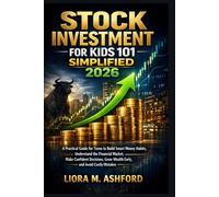 Stock Investment for kids 101 simplified 2026: A Practical Guide for Teens to Build Smart Money Habits, Understand the Financial Market, Make ... Grow Wealth Early, and Avoid Costly Mistakes