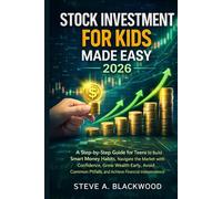Stock Investment for Kids Made Easy 2026: A Step-by-Step Guide for Teens to Build Smart Money Habits, Navigate the Market with Confidence, Grow Wealth ... Pitfalls, and Achieve Financial Independence