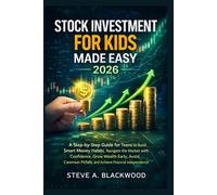 Stock Investment for Kids Made Easy 2026: A Step-by-Step Guide for Teens to Build Smart Money Habits, Navigate the Market with Confidence, Grow Wealth ... Pitfalls, and Achieve Financial Independence