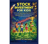 Stock Investment For Kids: The Fun and Simple Step-by-Step Guide for Teens to Learn Smart Money Skills, Understand the Market, Build Wealth Early, Avoid Costly Mistakes, and Create Financial Freedom