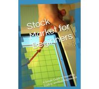 Stock Market for Beginners: A Simple Guide to Investing, Trading, and Building Wealth