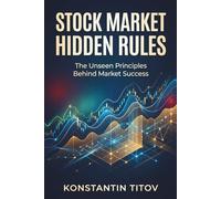 Stock Market Hidden Rules: The Unseen Principles Behind Market Success (The Hidden Logic of the Stock Market)