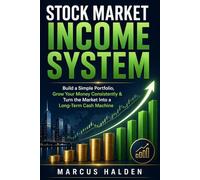 Stock Market Income System: Build a Simple Portfolio, Grow Your Money Consistently & Turn the Market Into a Long-Term Cash Machine (The Weekly Income Trading Series)