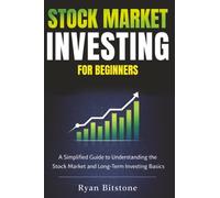 Stock Market Investing for Beginners: A Simplified Guide to Understanding the Stock Market and Long-Term Investing Basics