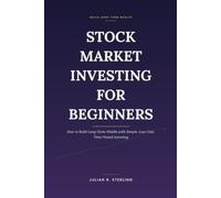Stock Market Investing for Beginners: How to Build Long-Term Wealth with Simple, Low-Cost, Time-Tested Investing