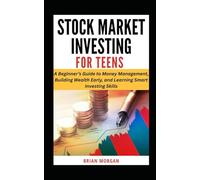 STOCK MARKET INVESTING FOR TEENS: A Beginner’s Guide to Money Management, Building Wealth Early, and Learning Smart Investing Skills (Common Sense Financial Literacy For Kids and Teens)