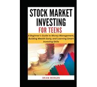 STOCK MARKET INVESTING FOR TEENS: A Beginner’s Guide to Money Management, Building Wealth Early, and Learning Smart Investing Skills (Common Sense Financial Literacy For Kids and Teens)