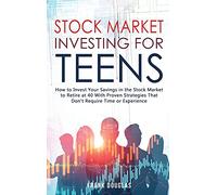 Stock Market Investing for Teens: How to Invest Your Savings in the Stock Market to Retire at 40 With Proven Strategies That Don't Require Time or Experience