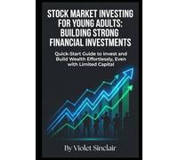 Stock Market Investing for Young Adults: Building Strong Financial Investments: Quick-Start Guide to Invest and Build Wealth Effortlessly, Even with ... Freedom, Simplified: The Young Adult)
