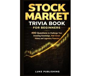 Stock Market Trivia Book for Beginners: 490 Questions to Challenge Your Investing Knowledge, Wall Street History and Legendary Financiers